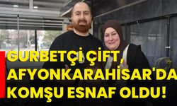 Gurbetçi çift, Afyonkarahisar'da komşu esnaf oldu!