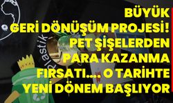 Büyük geri dönüşüm projesi! Pet şişelerden para kazanma fırsatı…. O tarihte yeni dönem başlıyor