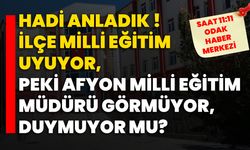 Hadi anladık ! İlçe Milli Eğitim uyuyor, Peki Afyon Milli Eğitim Müdürü görmüyor, duymuyor mu?