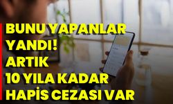 Bunu yapanlar yandı! Artık 10 yıla kadar hapis cezası var