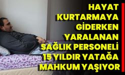 Hayat Kurtarmaya Giderken Yaralanan Sağlık Personeli 15 Yıldır Yatağa Mahkum Yaşıyor