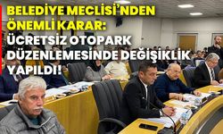 Belediye Meclisi’nden önemli karar:  Ücretsiz otopark düzenlemesinde değişiklik yapıldı!