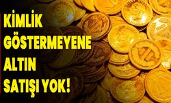 Kimlik Göstermeyene Altın Satışı Yok!