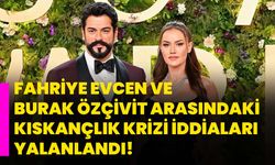 Fahriye Evcen ve Burak Özçivit Arasındaki Kıskançlık Krizi İddiaları Yalanlandı