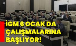 İGM 6 Ocak da çalışmalarına başlıyor!