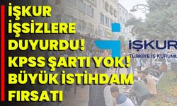 İŞKUR işsizlere duyurdu! KPSS şartı yok! Büyük istihdam fırsatı