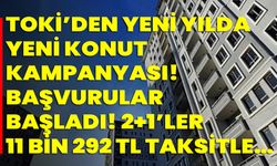 TOKİ’den yeni yılda yeni konut kampanyası! Başvurular başladı! 2+1’ler 11 bin 292 TL taksitle…