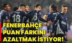 Fenerbahçe, puan farkını azaltmak istiyor!