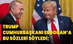 Trump Cumhurbaşkanı Erdoğan’a Bu Sözleri Söyledi;