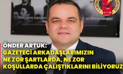 Önder Artuk: Gazeteci arkadaşlarımızın ne zor şartlarda, ne zor koşullarda çalıştıklarını biliyoruz!