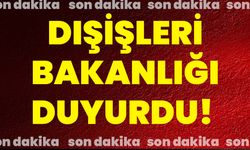 Dışişleri Bakanlığı Duyurdu!