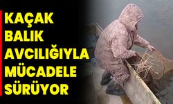 KAÇAK BALIK AVCILIĞIYLA MÜCADELE SÜRÜYOR