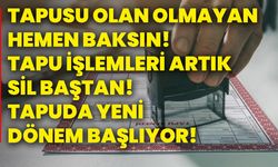 Tapusu olan olmayan hemen baksın! Tapu işlemleri artık sil baştan! Tapuda yeni dönem başlıyor!