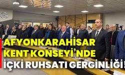 Afyonkarahisar Kent Konseyi’nde  içki ruhsatı gerginliği!