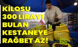 Kilosu 300 Lirayı Bulan Kestaneye Rağbet Az!