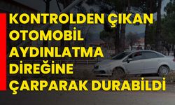 Kontrolden çıkan otomobil aydınlatma direğine çarparak durabildi