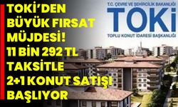 Toki’den büyük fırsat müjdesi! 11 bin 292 TL taksitle 2+1 konut satışı başlıyor