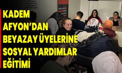 KADEM Afyon’dan Beyazay Üyelerine Sosyal Yardımlar Eğitimi