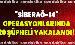 "Siberağ-14" Operasyonlarında 20 Şüpheli Yakalandı