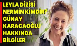 Leyla Dizisi Nermin Kimdir? Günay Karacaoğlu Hakkında Bilgiler