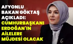 Afyonlu Bakan Göktaş Açıkladı: Cumhurbaşkanı Erdoğan'ın Ailelere Müjdesi Olacak