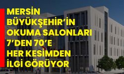 MERSİN BÜYÜKŞEHİR’İN OKUMA SALONLARI 7’DEN 70’E HER KESİMDEN İLGİ GÖRÜYOR