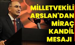 MİLLETVEKİLİ ARSLAN'DAN MİRAÇ KANDİL MESAJI