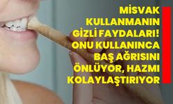 Misvak kullanmanın gizli faydaları! Onu kullanınca baş ağrısını önlüyor, hazmı kolaylaştırıyor