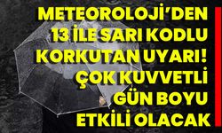 Meteoroloji’den 13 İle Sarı Kodlu Korkutan Uyarı! Çok Kuvvetli Gün Boyu Etkili Olacak