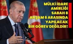 Mülki idare amirliği sabah 8, akşam 6 arasında yapılacak bir görev değildir!