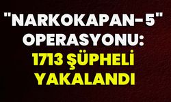 "Narkokapan-5" Operasyonu: 1713 Şüpheli Yakalandı