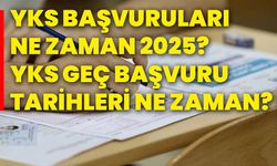 YKS başvuruları ne zaman 2025? YKS geç başvuru tarihleri ne zaman?