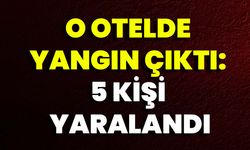 O Otelde Yangın Çıktı: 5 Kişi Yaralandı