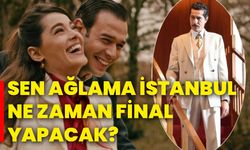 Sen Ağlama İstanbul ne zaman final yapacak?