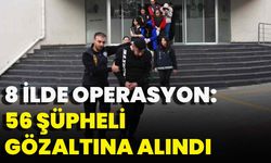 8 İlde Operasyon: 56 Şüpheli Gözaltına Alındı