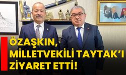 Özaşkın, Milletvekili Taytak’ı ziyaret etti!