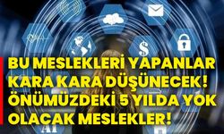 Bu meslekleri yapanlar kara kara düşünecek! Önümüzdeki 5 yılda yok olacak meslekler!