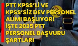 PTT KPSS’li ve KPSS’siz dev personel alımı başlıyor! İşte 2025 PTT personel başvuru şartları