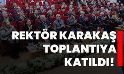 Rektör Karakaş toplantıya katıldı!