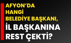 Afyon’da hangi belediye başkanı, il başkanına rest çekti?