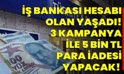 İş Bankası hesabı olan yaşadı! 3 Kampanya ile 5 Bin TL para iadesi yapacak!