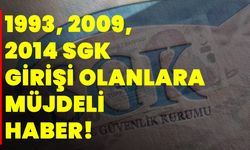 1993, 2009, 2014 SGK girişi olanlara müjdeli haber!