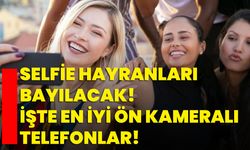 Selfie hayranları bayılacak! İşte en iyi ön kameralı telefonlar!