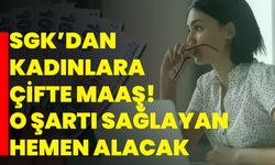 SGK’dan kadınlara çifte maaş! O şartı sağlayan hemen alacak