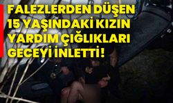 Falezlerden düşen 15 yaşındaki kızın yardım çığlıkları geceyi inletti!