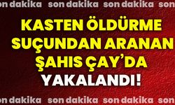 Kasten Öldürme suçundan aranan şahıs Çay’da yakalandı!