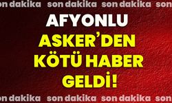 Afyonlu asker’den kötü haber geldi!