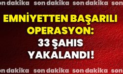 Emniyetten başarılı operasyon: 33 şahıs yakalandı!