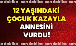 12 yaşındaki çocuk kazayla annesini vurdu!