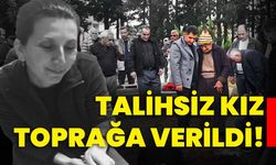 Talihsiz kız toprağa verildi!